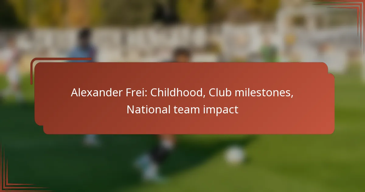 Alexander Frei: Childhood, Club milestones, National team impact