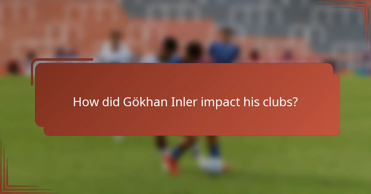 How did Gökhan Inler impact his clubs?