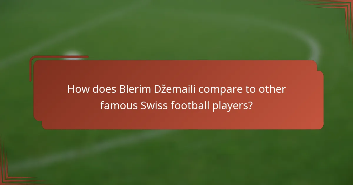 How does Blerim Džemaili compare to other famous Swiss football players?