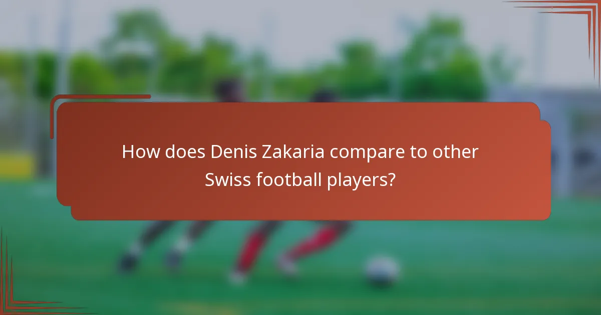 How does Denis Zakaria compare to other Swiss football players?