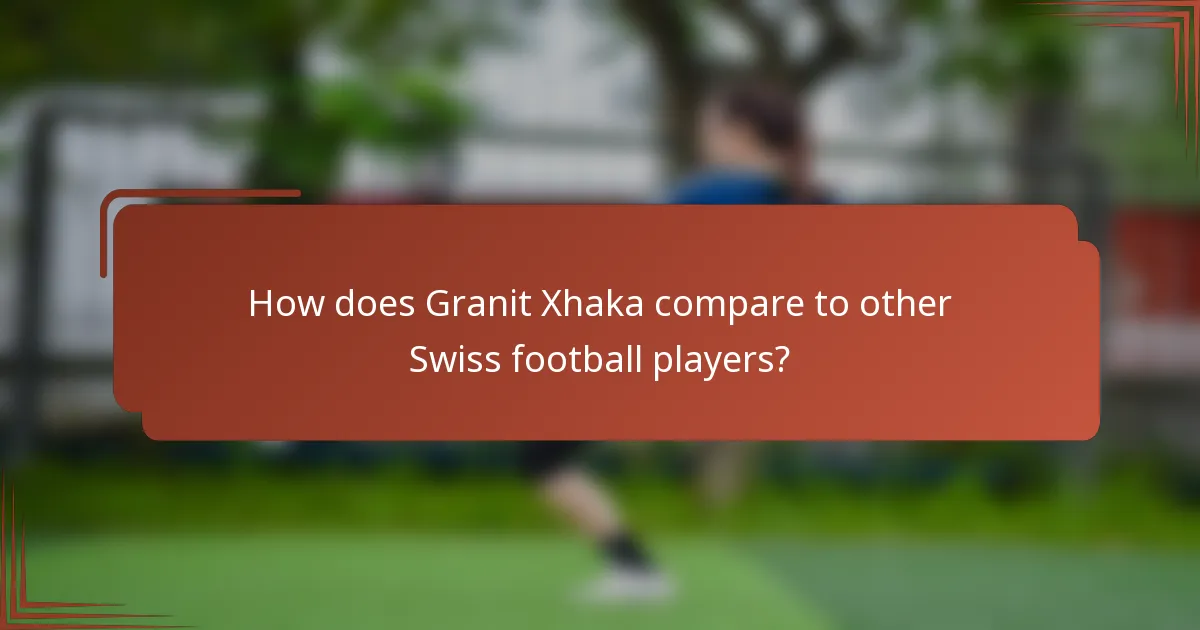 How does Granit Xhaka compare to other Swiss football players?