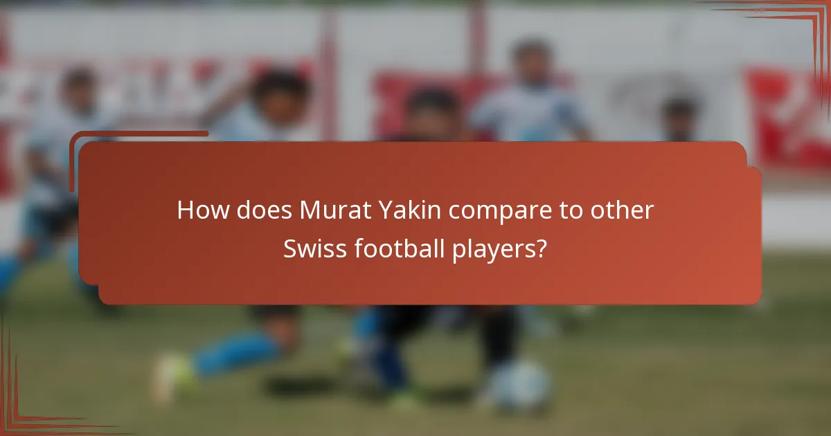 How does Murat Yakin compare to other Swiss football players?