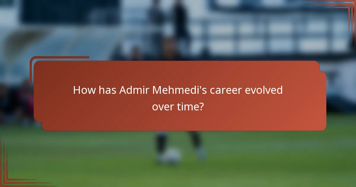 How has Admir Mehmedi's career evolved over time?