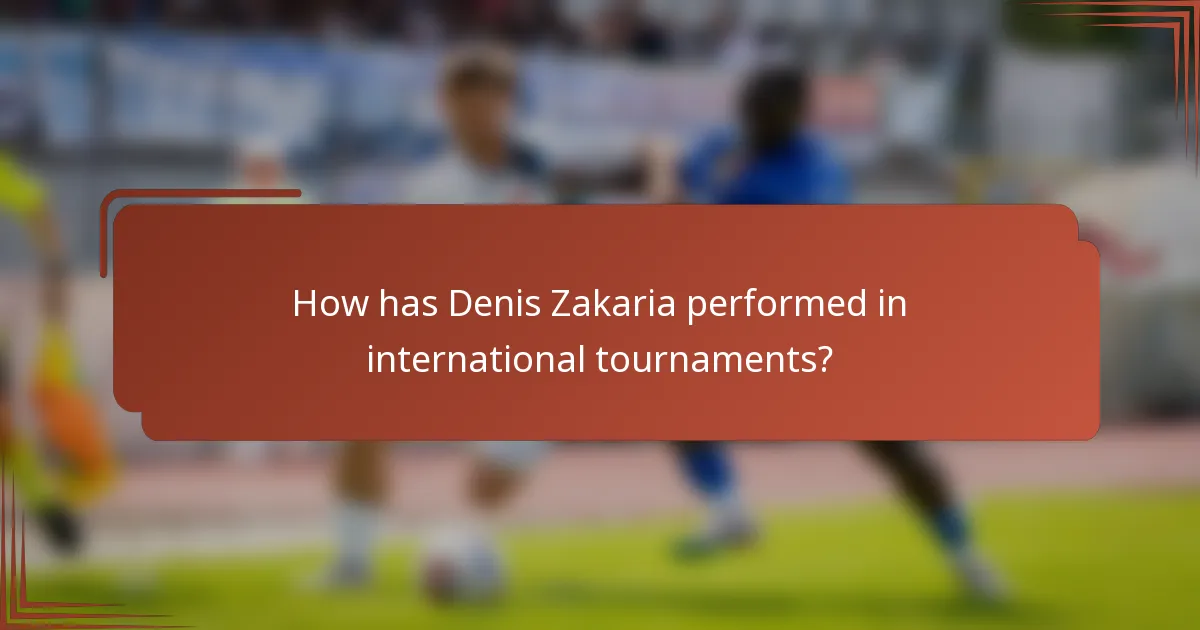 How has Denis Zakaria performed in international tournaments?