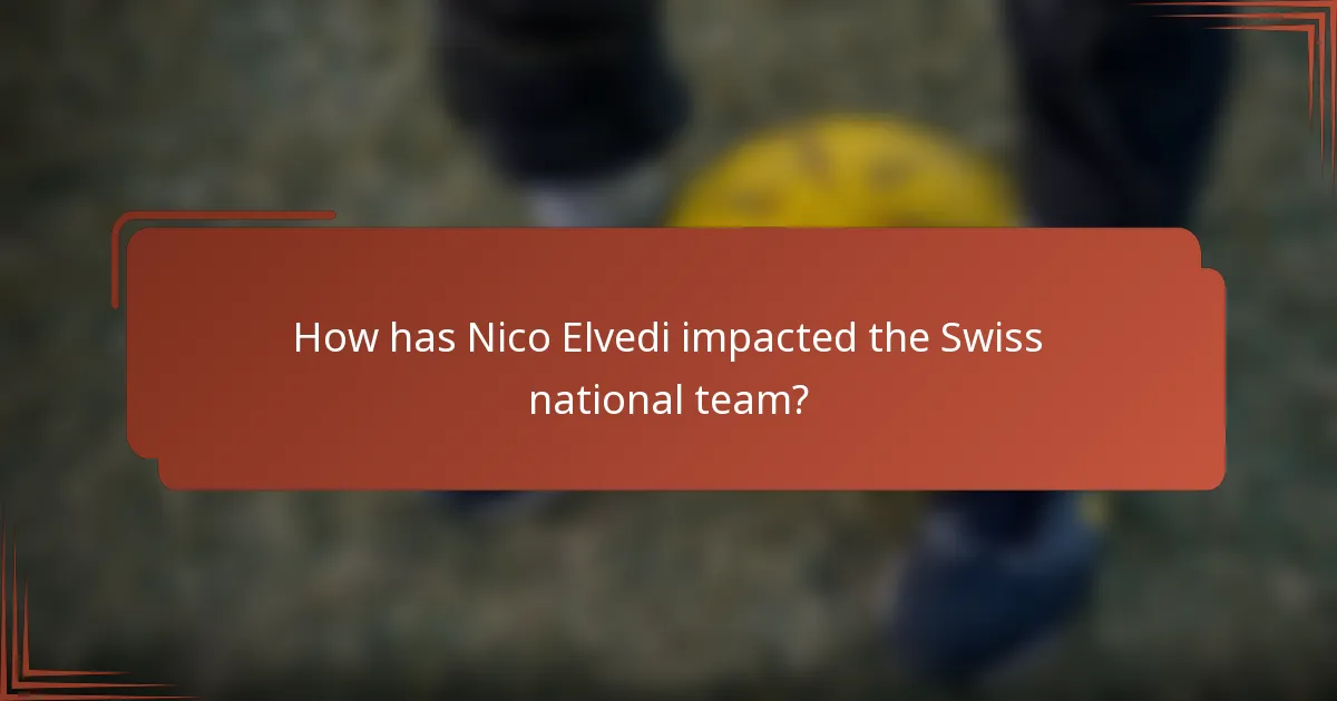 How has Nico Elvedi impacted the Swiss national team?
