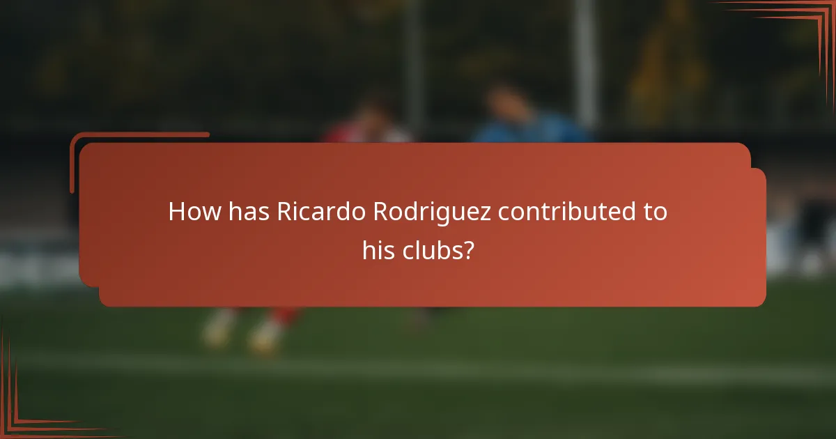 How has Ricardo Rodriguez contributed to his clubs?