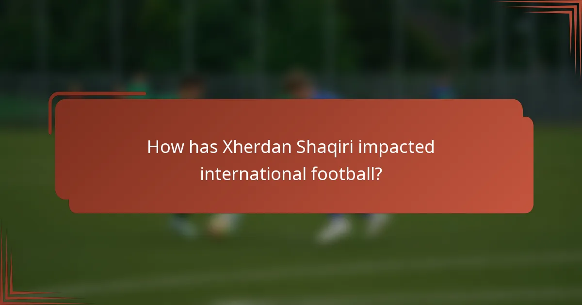 How has Xherdan Shaqiri impacted international football?