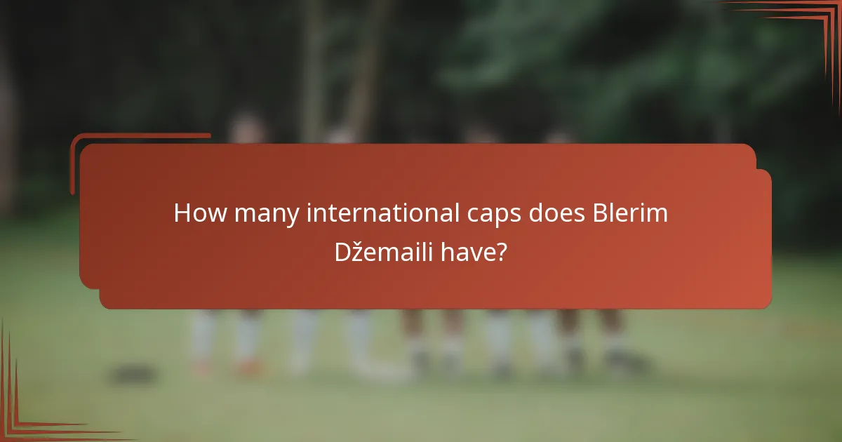 How many international caps does Blerim Džemaili have?