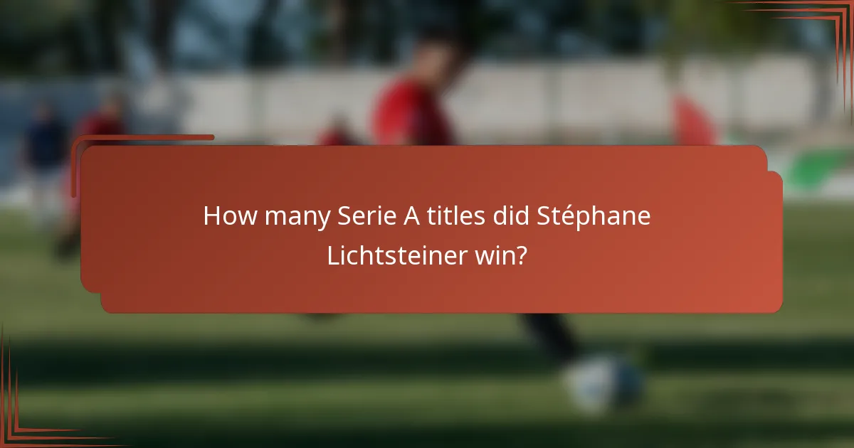 How many Serie A titles did Stéphane Lichtsteiner win?
