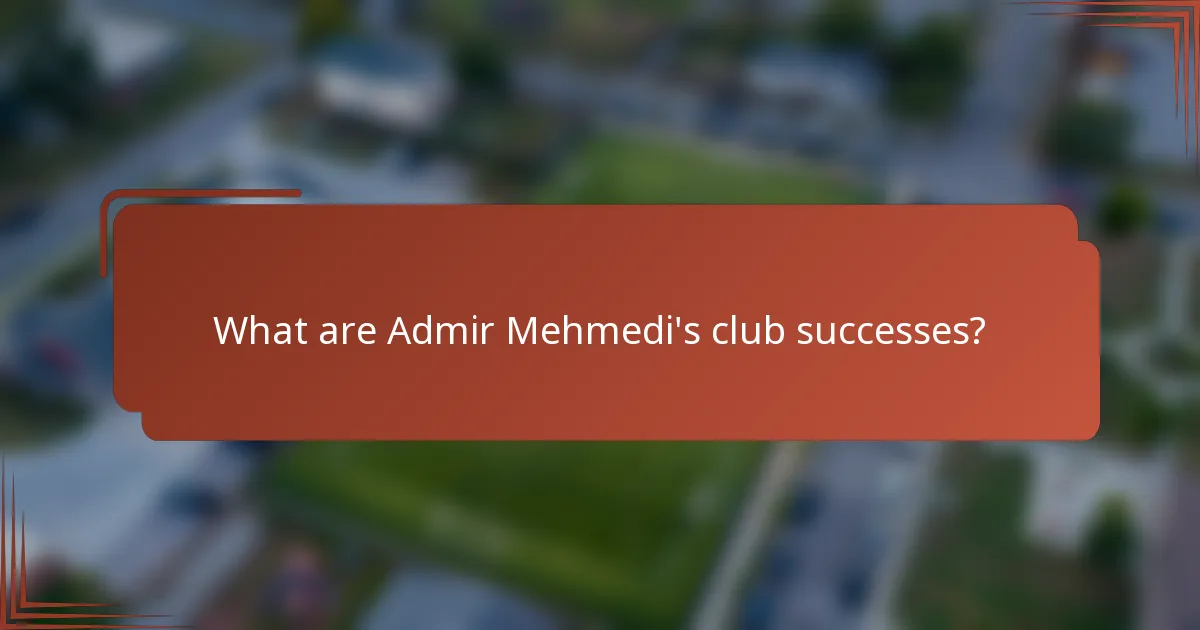 What are Admir Mehmedi's club successes?