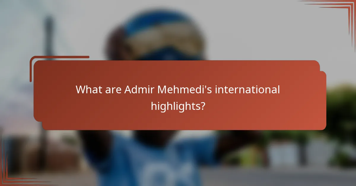 What are Admir Mehmedi's international highlights?