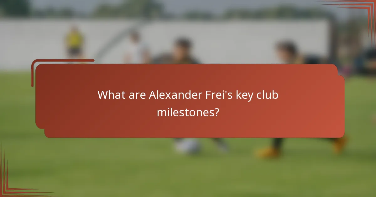 What are Alexander Frei's key club milestones?