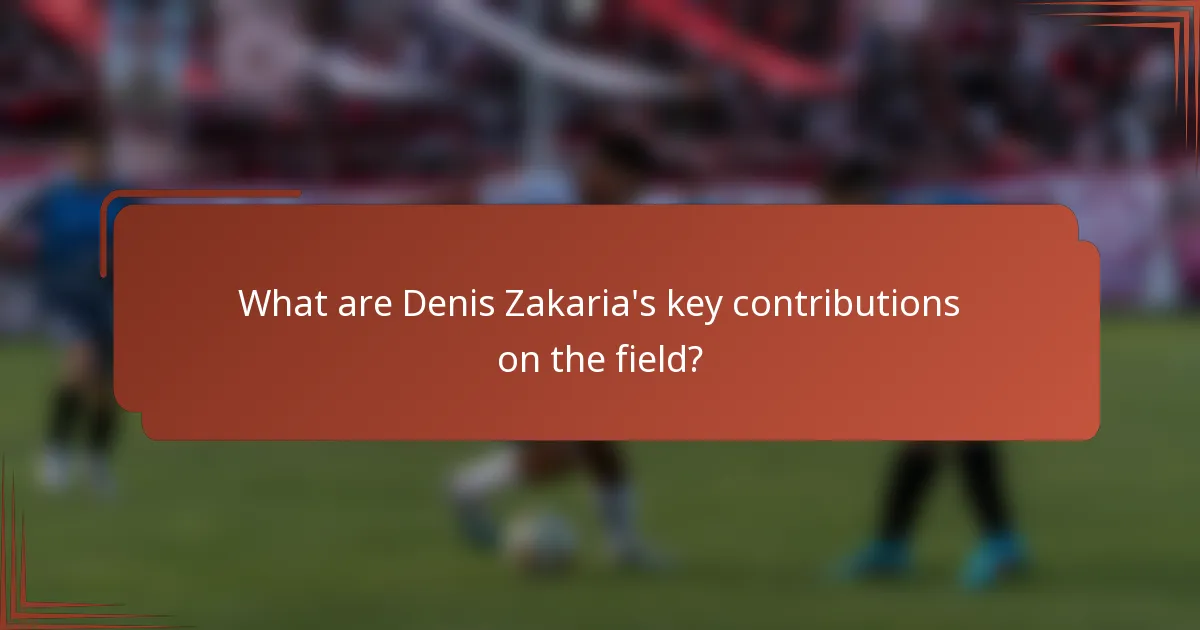 What are Denis Zakaria's key contributions on the field?