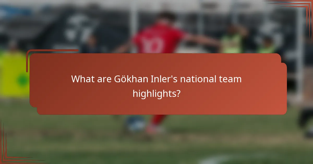 What are Gökhan Inler's national team highlights?