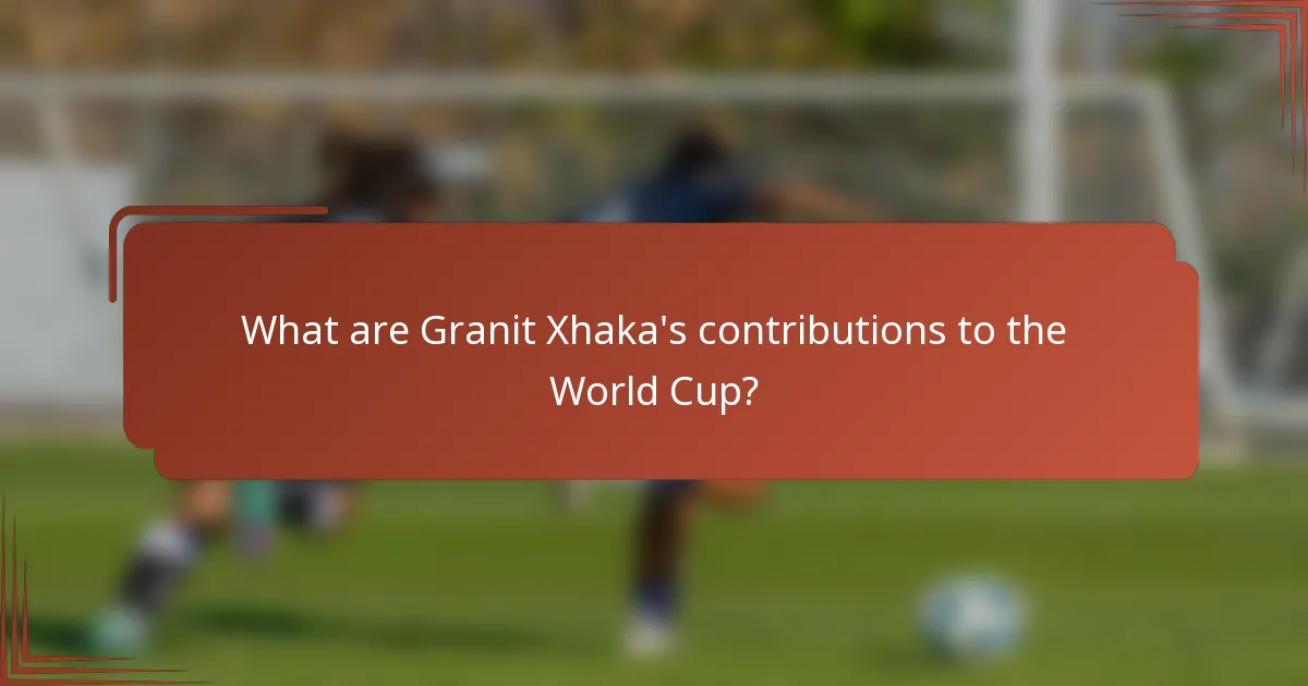 What are Granit Xhaka's contributions to the World Cup?