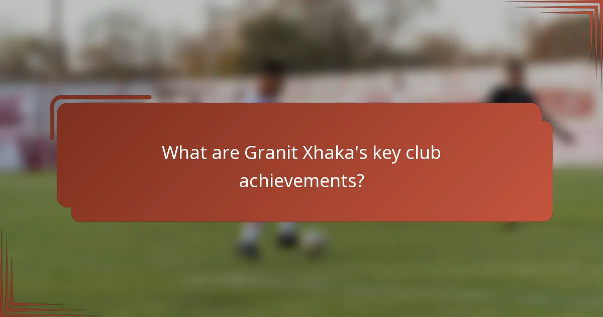 What are Granit Xhaka's key club achievements?