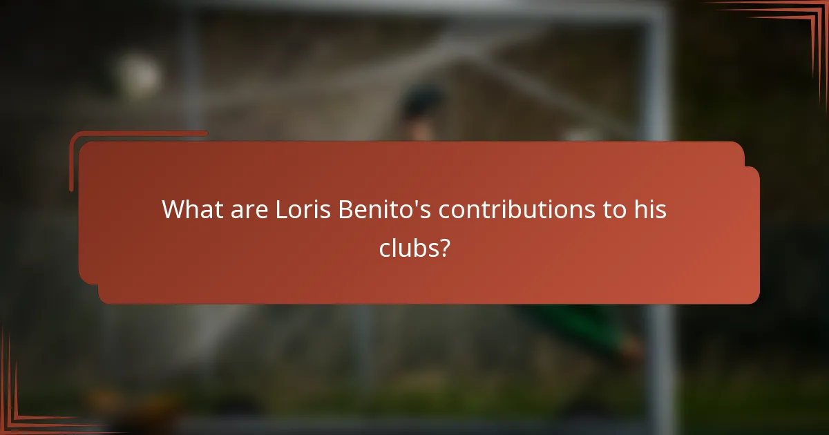What are Loris Benito's contributions to his clubs?