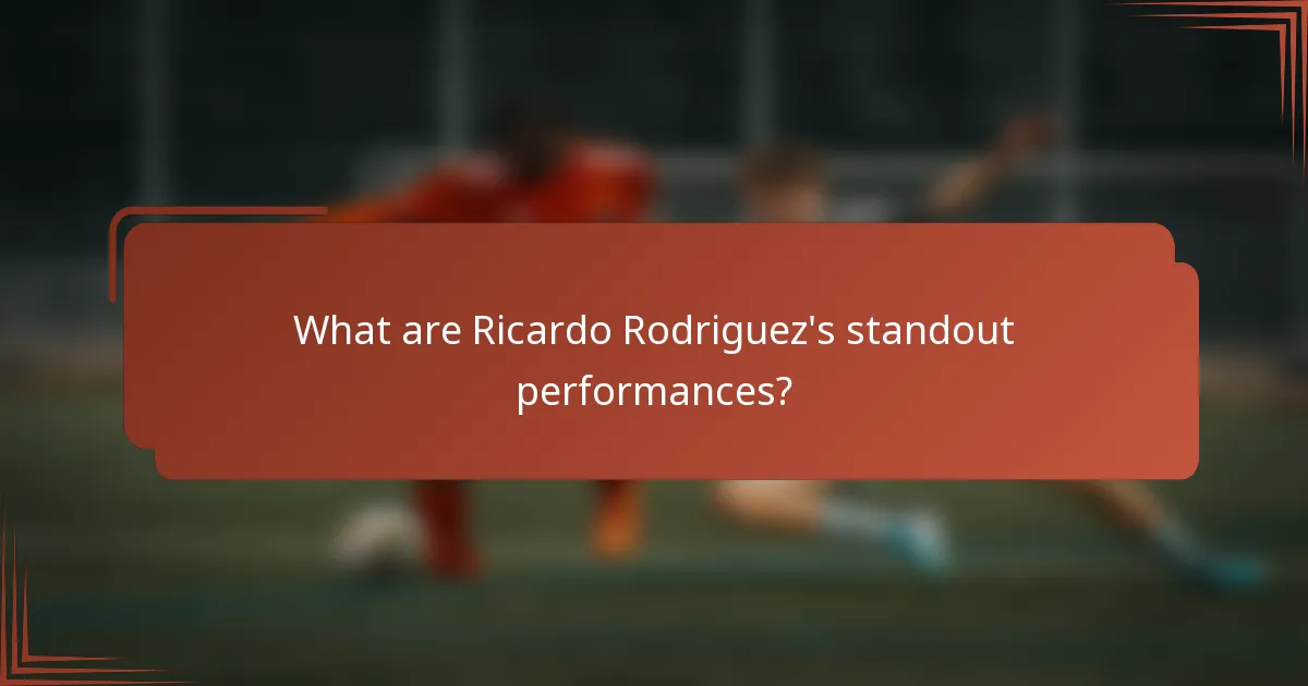 What are Ricardo Rodriguez's standout performances?