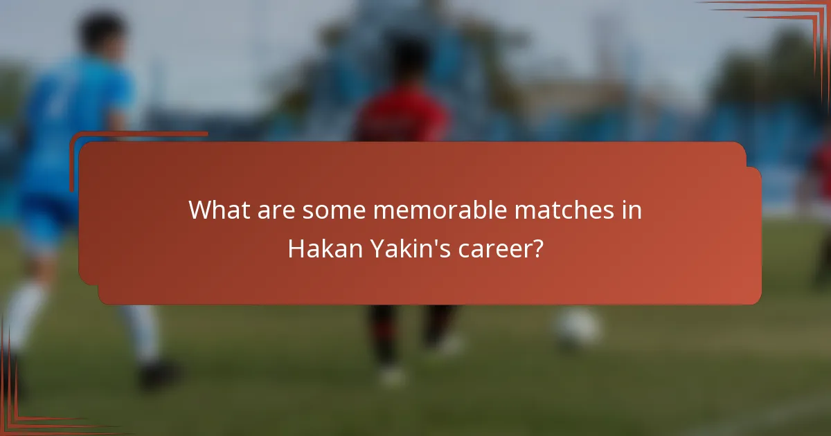 What are some memorable matches in Hakan Yakin's career?
