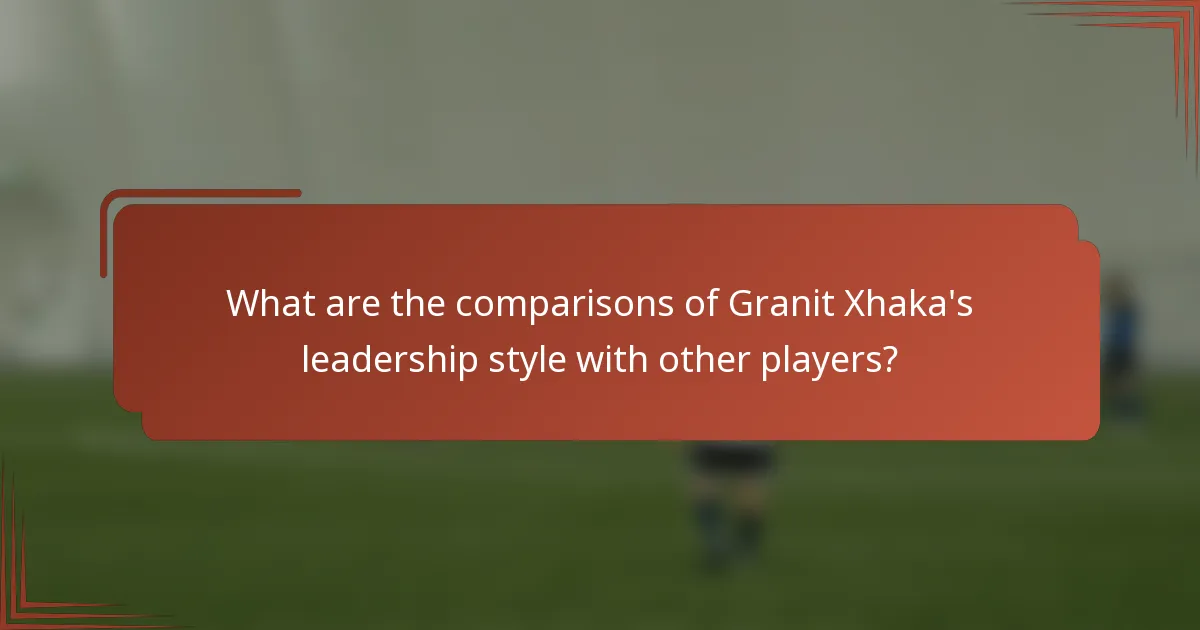 What are the comparisons of Granit Xhaka's leadership style with other players?