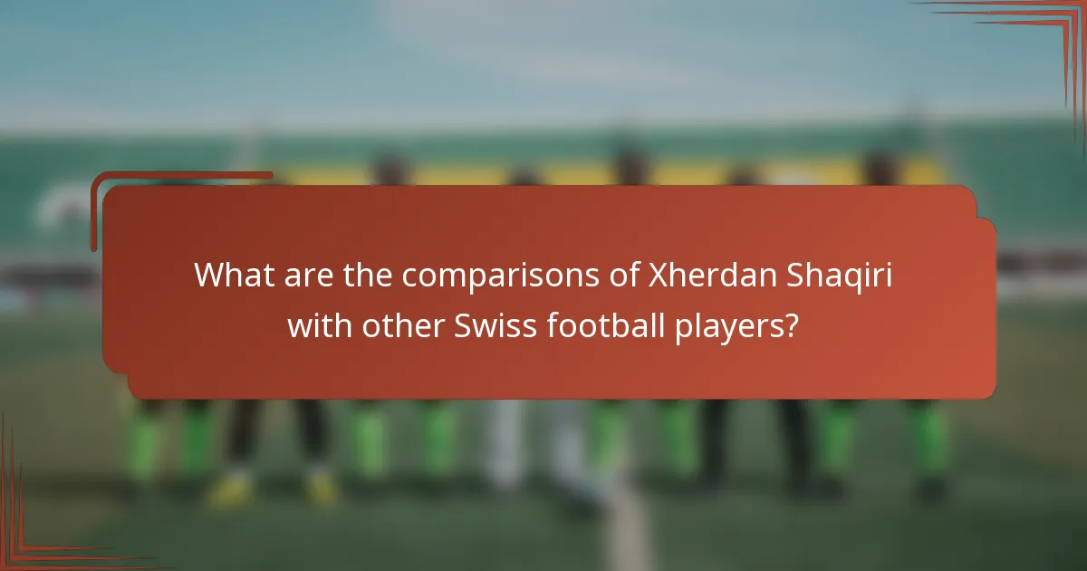 What are the comparisons of Xherdan Shaqiri with other Swiss football players?