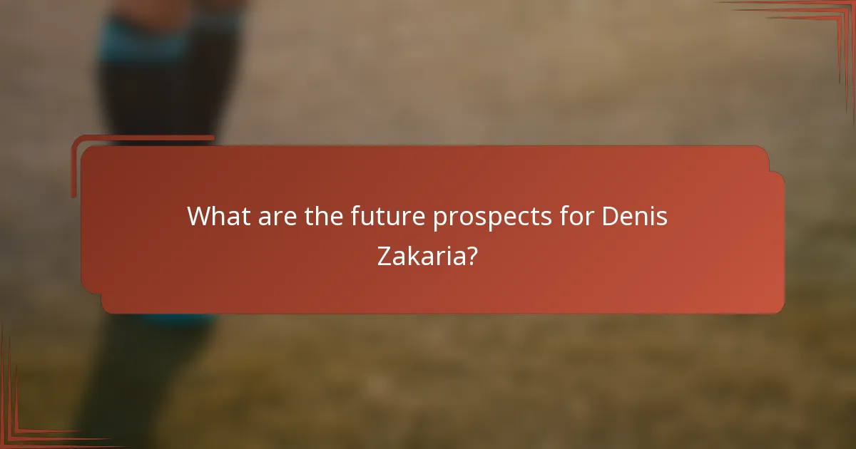 What are the future prospects for Denis Zakaria?