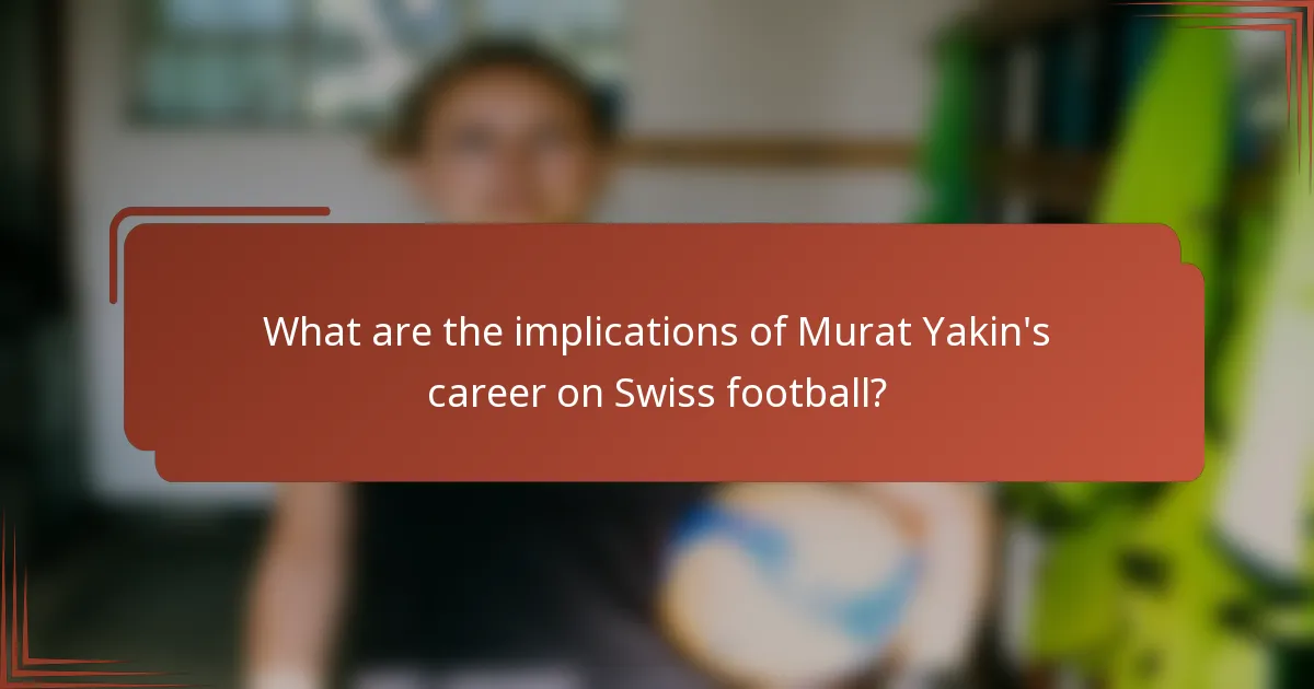 What are the implications of Murat Yakin's career on Swiss football?