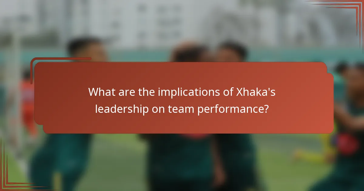 What are the implications of Xhaka's leadership on team performance?