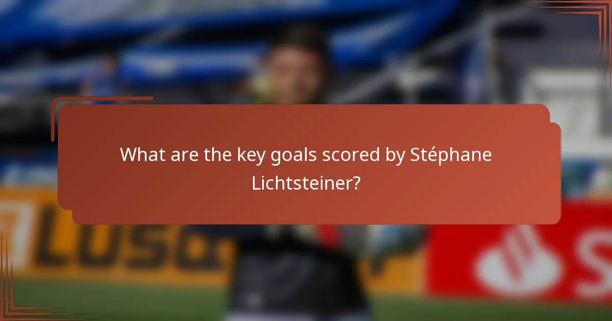 What are the key goals scored by Stéphane Lichtsteiner?