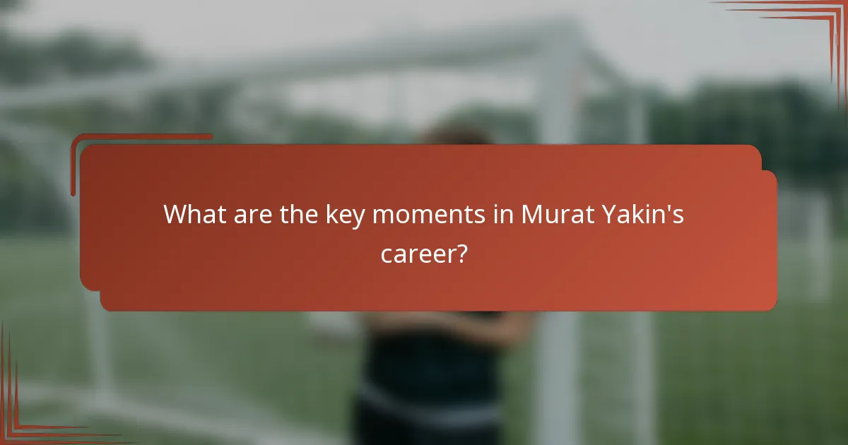 What are the key moments in Murat Yakin's career?