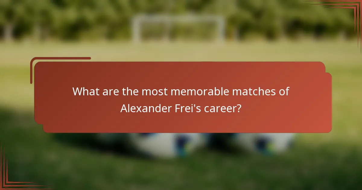 What are the most memorable matches of Alexander Frei's career?