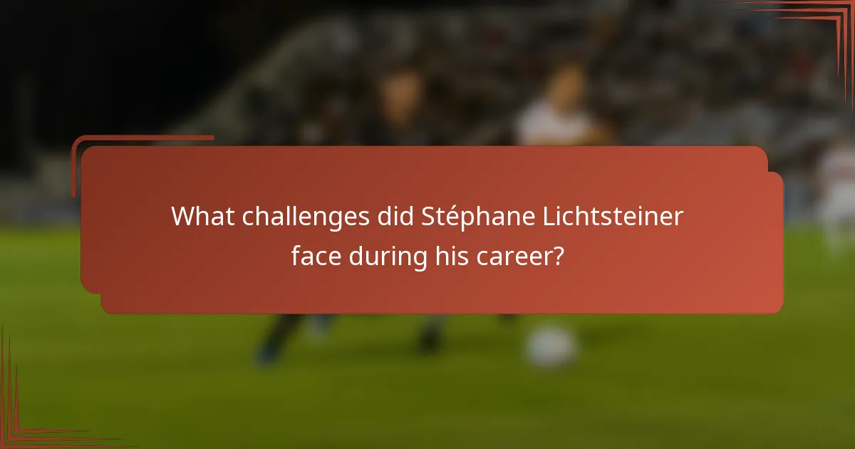 What challenges did Stéphane Lichtsteiner face during his career?