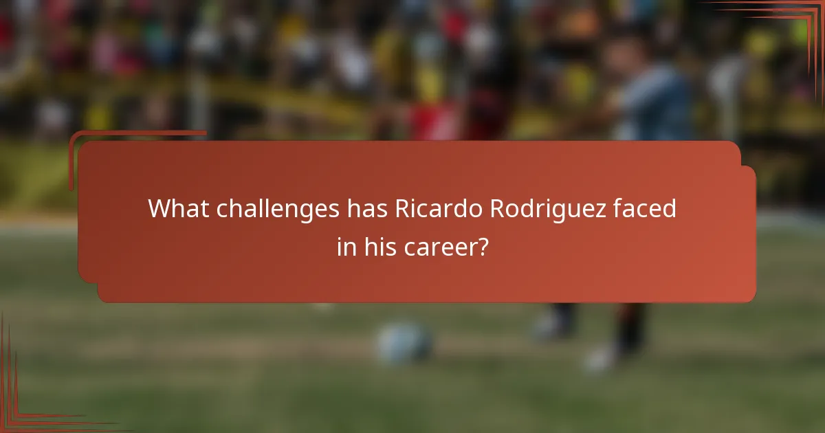 What challenges has Ricardo Rodriguez faced in his career?