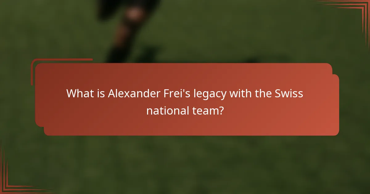 What is Alexander Frei's legacy with the Swiss national team?
