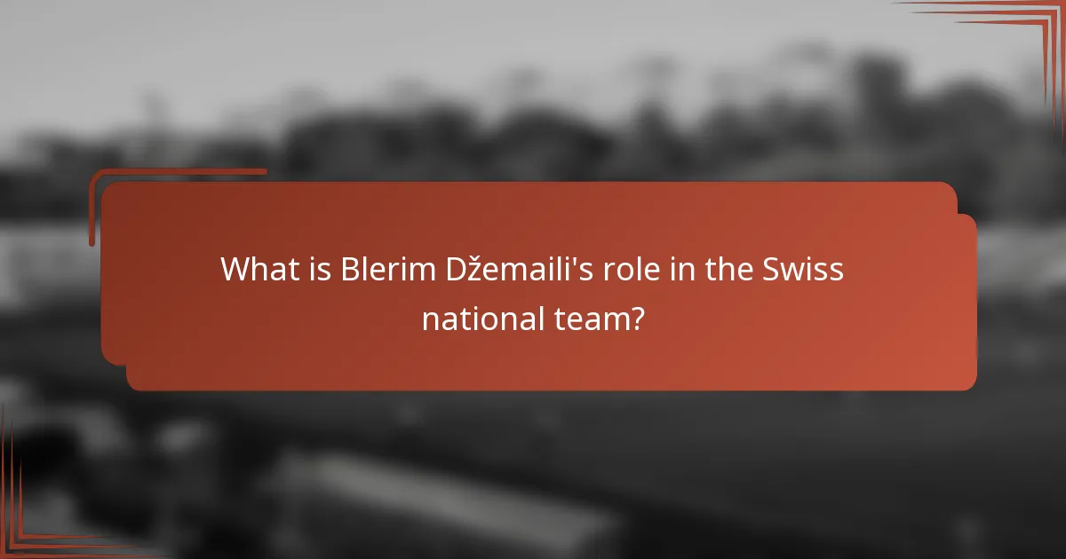 What is Blerim Džemaili's role in the Swiss national team?