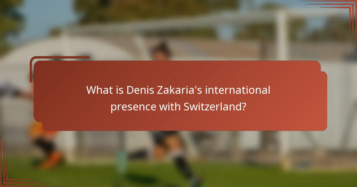 What is Denis Zakaria's international presence with Switzerland?