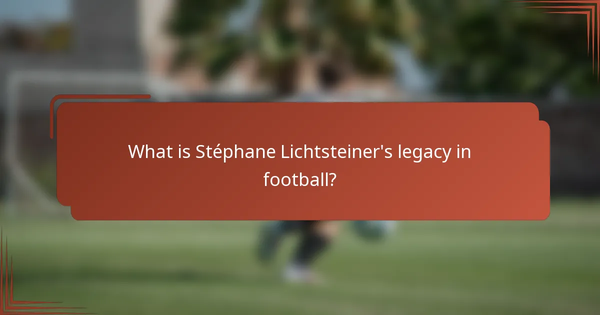 What is Stéphane Lichtsteiner's legacy in football?