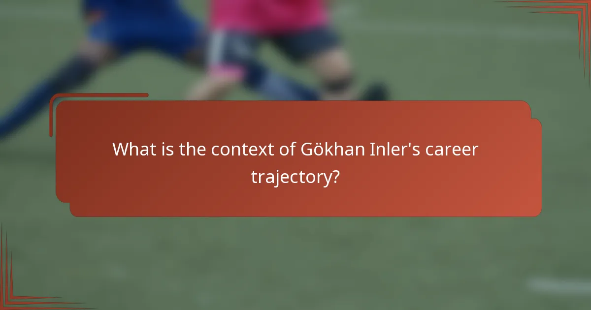 What is the context of Gökhan Inler's career trajectory?