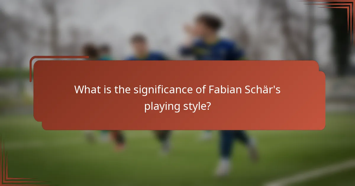 What is the significance of Fabian Schär's playing style?