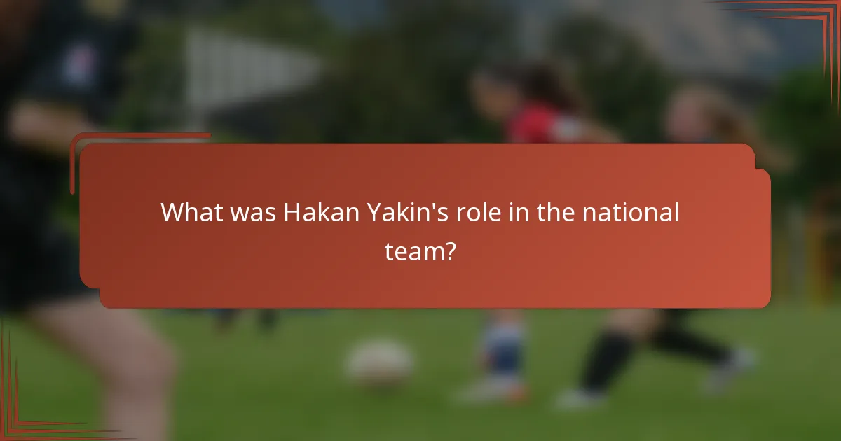 What was Hakan Yakin's role in the national team?