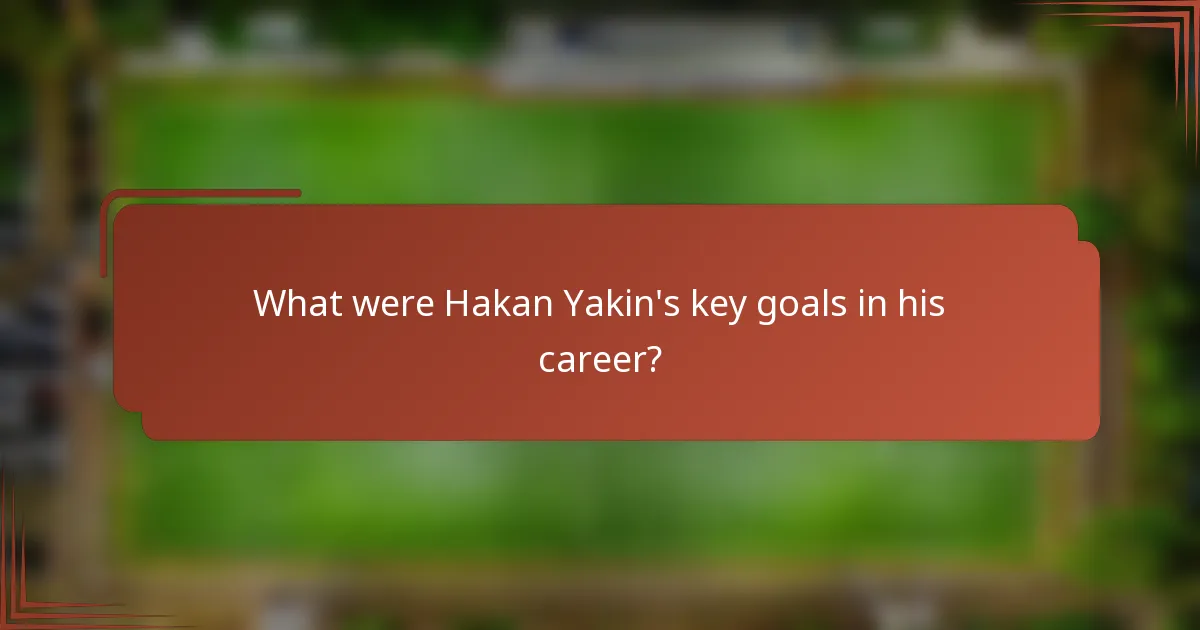 What were Hakan Yakin's key goals in his career?