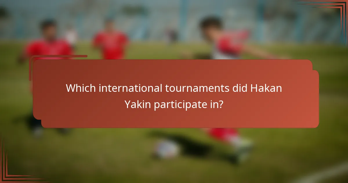 Which international tournaments did Hakan Yakin participate in?