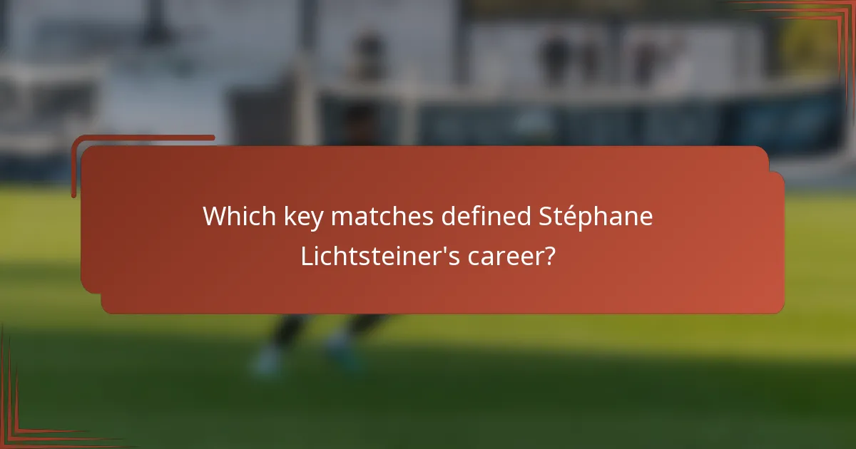 Which key matches defined Stéphane Lichtsteiner's career?