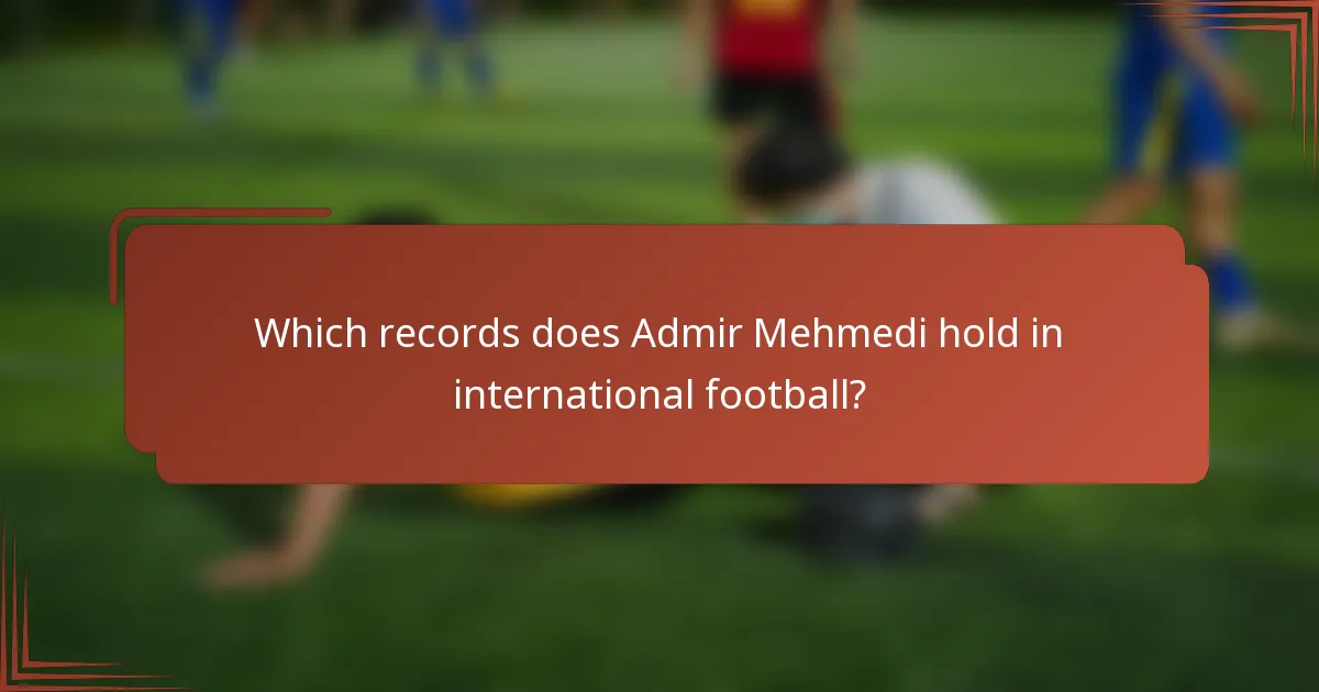 Which records does Admir Mehmedi hold in international football?