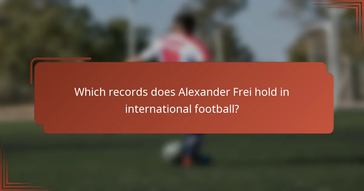 Which records does Alexander Frei hold in international football?